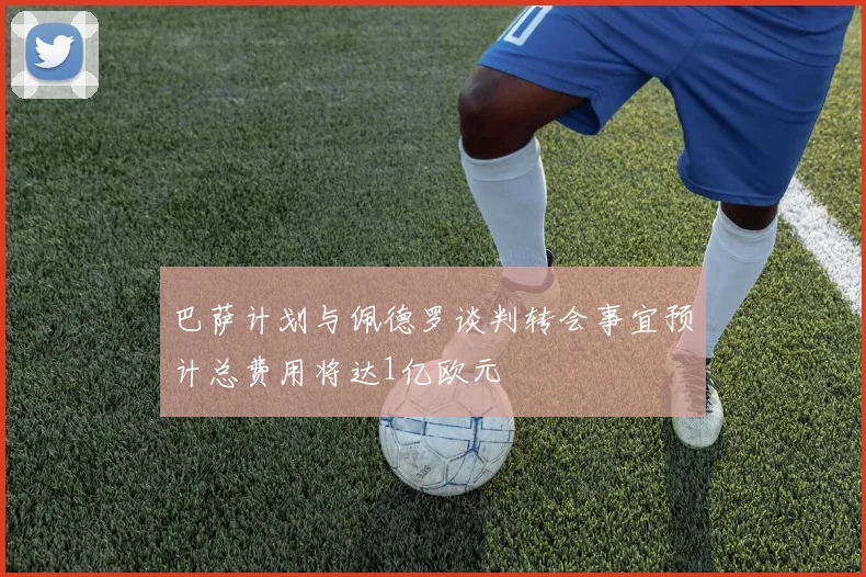 巴萨计划与佩德罗谈判转会事宜预计总费用将达1亿欧元
